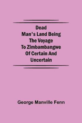 Dead Man's Land Being the Voyage to Zimbambangwe of certain and uncertain(English, Paperback, Manville Fenn George)