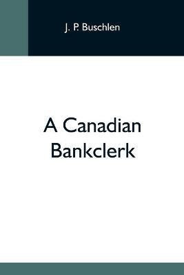 A Canadian Bankclerk(English, Paperback, P Buschlen J)