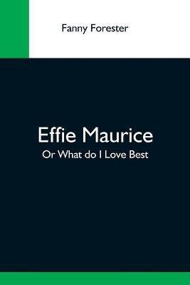 Effie Maurice; Or What Do I Love Best(English, Paperback, Forester Fanny)