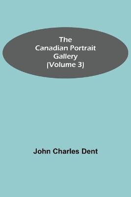 The Canadian Portrait Gallery (Volume 3)(English, Paperback, Charles Dent John)