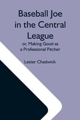 Baseball Joe In The Central League; Or, Making Good As A Professional Pitcher(English, Paperback, Chadwick Lester)
