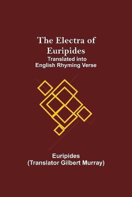 The Electra of Euripides; Translated into English rhyming verse(English, Paperback, Euripides)