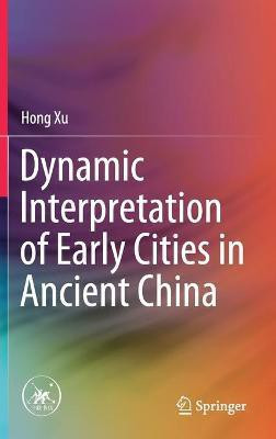 Dynamic Interpretation of Early Cities in Ancient China(English, Hardcover, Xu Hong)