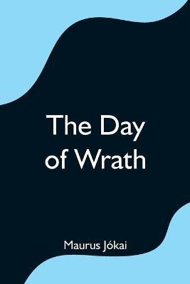 The Day of Wrath(English, Paperback, Jokai Maurus)