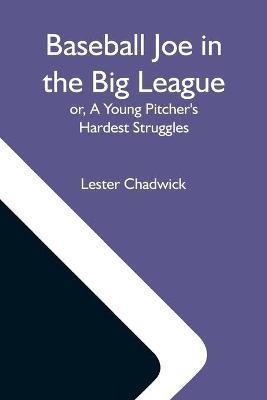 Baseball Joe In The Big League; Or, A Young Pitcher'S Hardest Struggles(English, Paperback, Chadwick Lester)