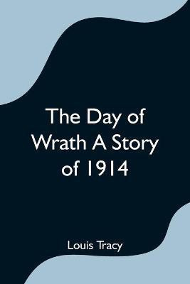 The Day of Wrath A Story of 1914(English, Paperback, Tracy Louis)