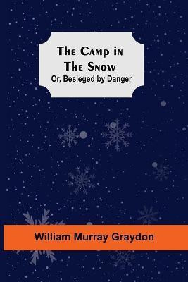 The Camp In The Snow; Or, Besieged By Danger(English, Paperback, Murray Graydon William)