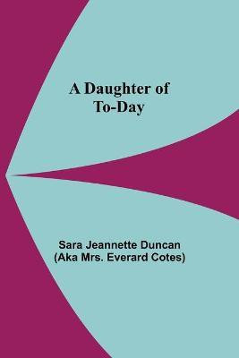 A Daughter Of To-Day(English, Paperback, Jeannette Duncan Sara)