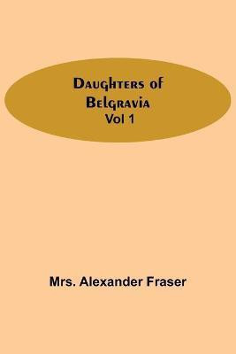 Daughters Of Belgravia; Vol 1(English, Paperback, Alexander Fraser Mrs)