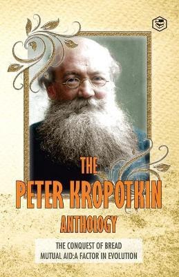 The Peter Kropotkin Anthology the Conquest of Bread & Mutual Aid a Factor of Evolution(English, Paperback, Kropotkin Peter)