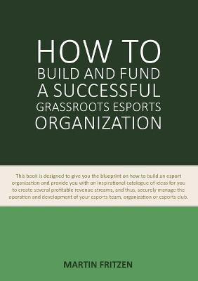 How to Build and Fund A Successful Grassroots Esports Organization(English, Paperback, Fritzen Martin)