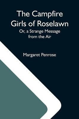 The Campfire Girls Of Roselawn; Or, A Strange Message From The Air(English, Paperback, Penrose Margaret)