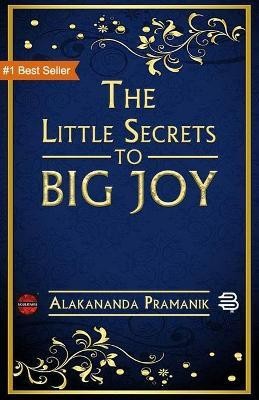 The Little Secrets to Big Joy(English, Paperback, Pramanik Alakananda)