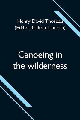 Canoeing in the wilderness(English, Paperback, Thoreau Henry David)