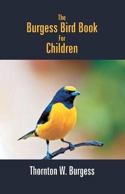 The Burgess Bird Book For Children(English, Paperback, W Burgess Thornton)