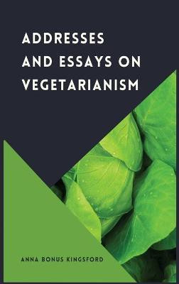 Addresses and Essays on Vegetarianism(English, Hardcover, Bonus Kingsford Anna)
