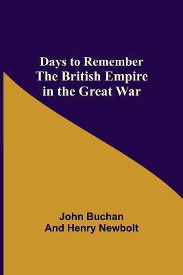 Days to Remember The British Empire in the Great War(English, Paperback, Buchan John)