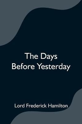 The Days Before Yesterday(English, Paperback, Frederick Hamilton Lord)