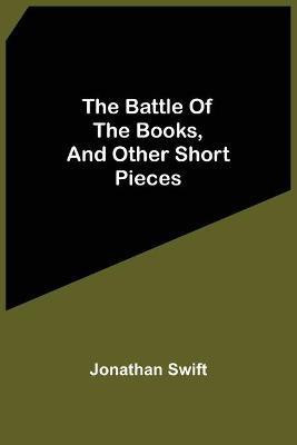The Battle Of The Books, And Other Short Pieces(English, Paperback, Swift Jonathan)