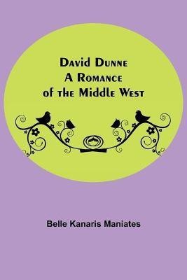 David Dunne A Romance Of The Middle West(English, Paperback, Kanaris Maniates Belle)