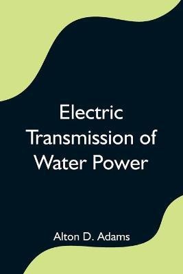 Electric Transmission of Water Power(English, Paperback, D Adams Alton)