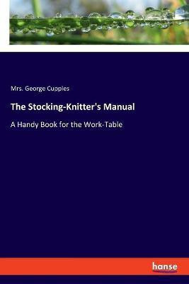 The Stocking-Knitter's Manual(English, Paperback, Cupples George Mrs)