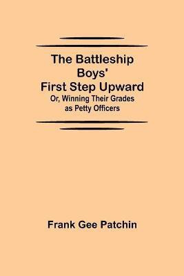 The Battleship Boys' First Step Upward; Or, Winning Their Grades as Petty Officers(English, Paperback, Gee Patchin Frank)
