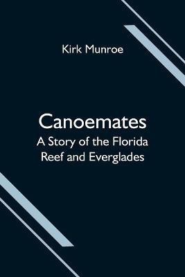 Canoemates; A Story of the Florida Reef and Everglades(English, Paperback, Munroe Kirk)