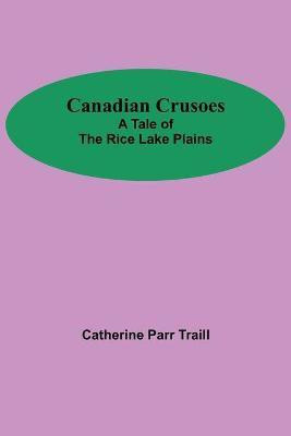 Canadian Crusoes; A Tale Of The Rice Lake Plains(English, Paperback, Parr Traill Catherine)