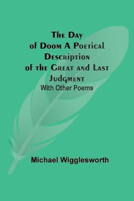 The Day of Doom A Poetical Description of the Great and Last Judgment(English, Paperback, Wigglesworth Michael)