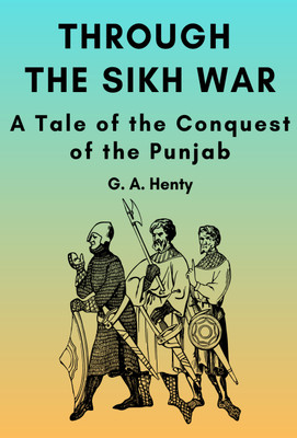 Through the Sikh War: A Tale of the Conquest of the Punjab(Paperback, G. A. Henty)