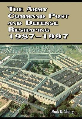 The Army Command Post and Defense Reshaping 1987-1997(English, Paperback, Sherry Mark D)