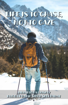 Life Is To Chase, Not To Gaze(Paperback, Aalia Midha Chishty, Rudra Pratap Singh Shekhawat)