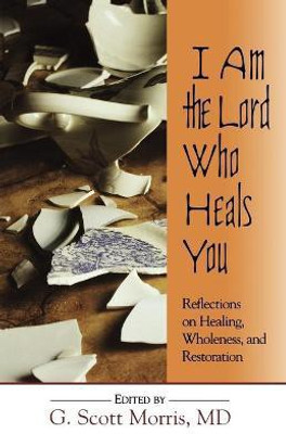I am the Lord Who Heals You Reflections on Healing Wholeness and Restoration(English, Paperback, unknown)