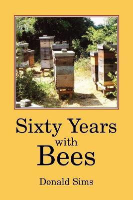 Sixty Years with Bees(English, Paperback, Sims Donald)