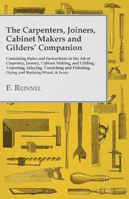 The Carpenters, Joiners, Cabinet Makers and Gilders' Companion(English, Paperback, Reinnel F)