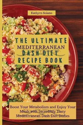 The Ultimate Mediterranean Dash Diet Recipe Book(English, Paperback, Solano Kathyrn)