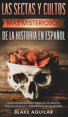 Las Sectas y Cultos mas Misteriosos de la Historia en Espanol(Spanish, Hardcover, Aguilar Blake)