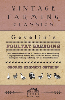 Geyelin's Poultry Breeding, In A Commercial Point Of View, As Carried Out By The National Poultry Company (Limited), Bromley, Kent. Natural And Artificial Hatching, Rearing And Fattening, On Entirely New And Scientific Principles.(English, Paperback, Geyelin George Kennedy) Geyelin's Poultry Breeding, In A Commercial Point Of View, As Carried Out By The National Poultry Company (Limited), Bromley, Kent. Natural And Artificial Hatching, Rearing And Fattening, On Entirely New And Scientific Principles.(English, Paperback, Geyelin George Kennedy)