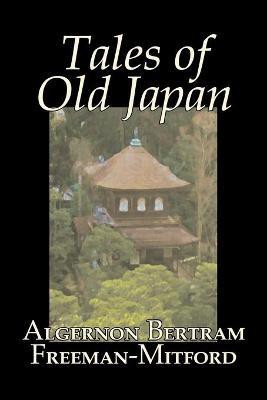 Tales of Old Japan by Algernon Bertram Freeman-Mitford, Fiction, Legends, Myths, & Fables(English, Paperback, Freeman-Mitford Algernon Bertram)