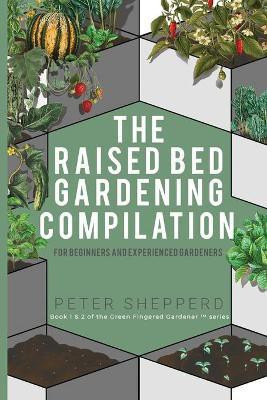 Raised Bed Gardening Compilation for Beginners and Experienced Gardeners(English, Paperback, Shepperd Peter)