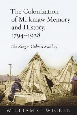 The Colonization of Mi'kmaw Memory and History, 1794-1928(English, Paperback, Wicken William C.)