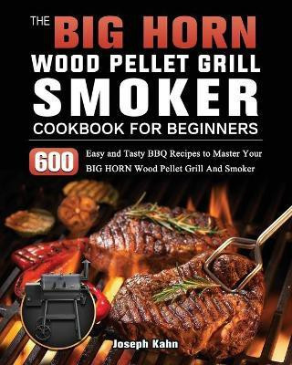 The BIG HORN Wood Pellet Grill And Smoker Cookbook For Beginners(English, Paperback, Kahn Joseph)