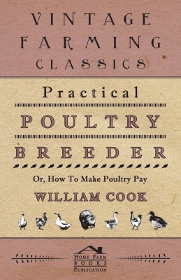 Practical Poultry Breeder - Or, How To Make Poultry Pay(English, Paperback, Cook William)