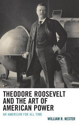 Theodore Roosevelt and the Art of American Power(English, Hardcover, Nester William R.)