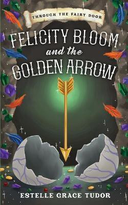 Felicity Bloom and the Golden Arrow(English, Paperback, Tudor Estelle Grace)