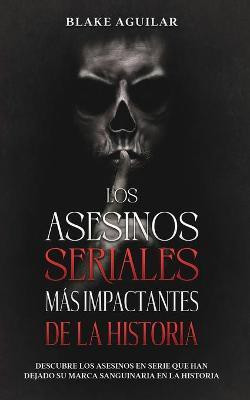 Los Asesinos Seriales mas Impactantes de la Historia(Spanish, Paperback, Aguilar Blake)