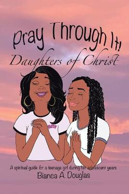 Pray Through It! Daughters of Christ(English, Paperback, Douglas Bianca A)