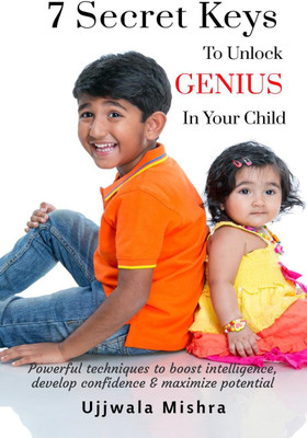 7 Secret Keys To Unlock GENIUS In Your Child(English, Paperback, Ujjwala Mishra)