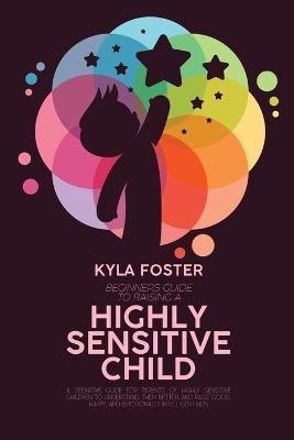 Beginners Guide To Raising A Highly Sensitive Child(English, Paperback, Foster Kyla)